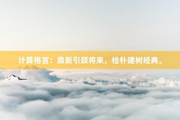 计算格言：鼎新引颈将来，检朴建树经典。