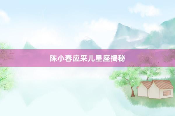 陈小春应采儿星座揭秘