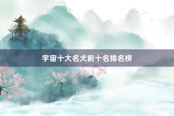宇宙十大名犬前十名排名榜